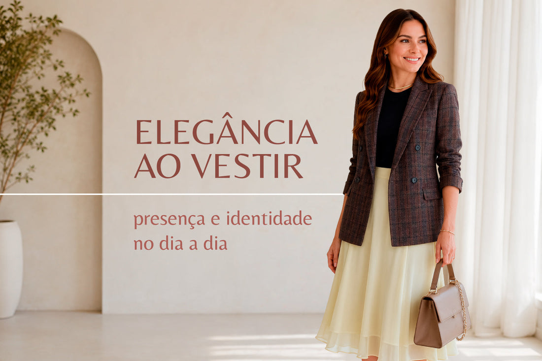 Elegância ao vestir: presença e identidade no dia a dia